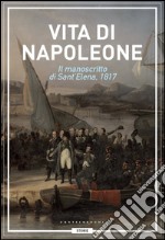 Vita di Napoleone: Il manoscritto di Sant’Elena, 1817. E-book. Formato EPUB