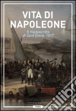 Vita di Napoleone: Il manoscritto di Sant’Elena, 1817. E-book. Formato EPUB ebook