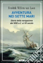 Avventura nei sette mari: Storia della navigazione dal 5000 a. C. al XX secolo. E-book. Formato EPUB ebook