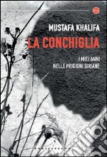 La conchiglia: I miei anni nelle prigioni siriane. E-book. Formato EPUB