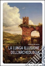 La lunga illusione dell'archeologia. E-book. Formato EPUB