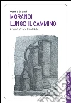 Morandi. Lungo il cammino. E-book. Formato EPUB ebook di Cesare Brandi