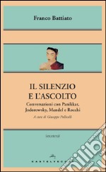 Il silenzio e l'ascolto: Conversazioni con Panikkar, Jodorowsky, Mandel e Rocchi. E-book. Formato EPUB ebook