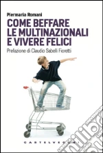 Come beffare le multinazionali e vivere felici. E-book. Formato EPUB