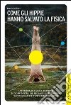 Come gli hippie hanno salvato la fisica. E-book. Formato EPUB ebook di David Kaiser