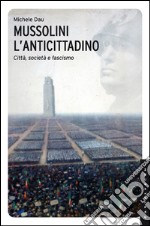 Mussolini l'anticittadino: Città, società e fascismo. E-book. Formato EPUB ebook