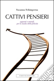 Cattivi pensieri: Appunti e metodi per lo studio della felicità. E-book. Formato EPUB ebook di Susanna Schimperna