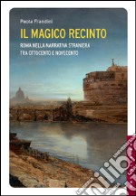 Il magico recinto: Roma nella narrativa straniera tra Ottocento e Novecento. E-book. Formato EPUB ebook