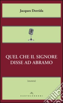 Quel che il signore disse ad Abramo. E-book. Formato EPUB ebook di Jacques Derrida