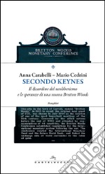 Secondo Keynes: Il disordine del neoliberismo e le speranze di una nuova Bretton Woods. E-book. Formato EPUB ebook