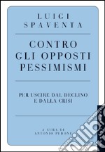 Contro gli opposti pessimismi: Per uscire dal declino e dalla crisi. E-book. Formato EPUB ebook