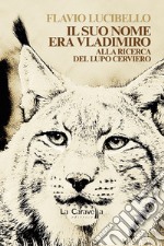 Il suo nome era VladimiroLa storia di Vladimiro e del lupo cerviero. E-book. Formato EPUB ebook