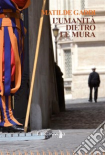 L'umanità dietro le mura. E-book. Formato EPUB ebook di Matilde Gaddi