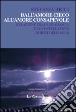 Dall'amore cieco all'amore consapevole. Relazione tra la pedagogia e le costellazioni di Bert Hellinger. E-book. Formato EPUB ebook