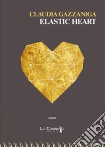 Elastic heart. E-book. Formato Mobipocket ebook di Claudia Gazzaniga