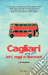 Cagliari ieri, oggi e forse anche domani. E-book. Formato Mobipocket ebook di AA. VV.