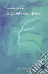 La grande scomparsa. E-book. Formato Mobipocket ebook di Michele Castrucci