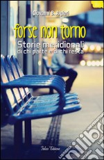 Forse non torno. Storie meridionali di chi parte e di chi resta. E-book. Formato Mobipocket ebook