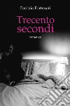 Trecento secondi. E-book. Formato EPUB ebook di Patrizia Fortunati