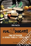 Maleducati! Come distruggere la scuola pubblica e vivere felici. E-book. Formato EPUB ebook di Vito Piazza