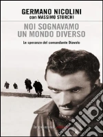 Noi sognavamo un mondo diverso: Le speranze del comandante Diavolo. E-book. Formato EPUB