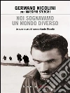 Noi sognavamo un mondo diverso: Le speranze del comandante Diavolo. E-book. Formato EPUB ebook di Germano Nicolini