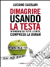 Dimagrire usando la testa: Difendersi da tutte le diete, compresa la Dukan. E-book. Formato EPUB ebook di Luciano Casolari