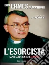 L'esorcista: La mia lotta contro il demonio. E-book. Formato EPUB ebook di Don Ermes Macchioni