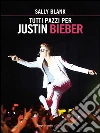 Tutti pazzi per Justin Bieber. E-book. Formato EPUB ebook di Sally Blank