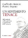 Un sentimento tenace: Riflessioni sulla politica e sul senso dell'umano. E-book. Formato EPUB ebook di Goffredo Bettini