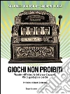 Giochi non proibiti: Viaggio nell'industria del gioco d'azzardo. Chi ci guadagna e perché. E-book. Formato EPUB ebook di Emiliano Liuzzi