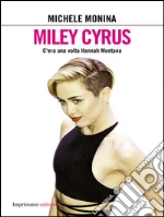 Miley Cyrus: C'era una volta Hannah Montana. E-book. Formato EPUB