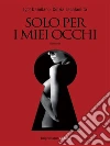 Solo per i miei occhi. E-book. Formato Mobipocket ebook di Igor Damilano