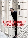 Il tempo nuovo (?) di Matteo Renzi: I cento giorni della fiduciosa speranza dalla vittoria alle primarie alla guida del Paese . E-book. Formato EPUB ebook di Pippo Russo