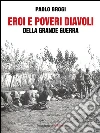 Eroi e poveri diavoli della Grande guerra. E-book. Formato Mobipocket ebook di Paolo Brogi