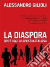 La diaspora: Dov'è oggi la sinistra italiana. E-book. Formato Mobipocket ebook di Alessandro Gilioli