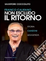 Franco Califano. Non escludo il ritorno: Storia canzoni leggenda. E-book. Formato EPUB