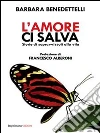 L'amore ci salva: Storie di sopravvissuti alla vita. E-book. Formato Mobipocket ebook di Barbara Benedettelli
