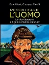 Antonio Ligabue, l'uomo: La vita disperata e il genio artistico dal matt. E-book. Formato EPUB ebook di Ezio Aldoni