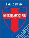 Morirò democristiano: (il più tardi possibile). E-book. Formato EPUB ebook