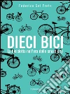 Dieci bici: La bicicletta nell'era delle smart city. E-book. Formato EPUB ebook di Federico Del Prete