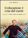 L'educazione è cosa del cuore: L'attualità di don Bosco a duecento anni dalla nascita. E-book. Formato EPUB ebook di Luca Molinari