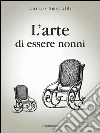 L'arte di essere nonni. E-book. Formato EPUB ebook di Enrico Smeraldi