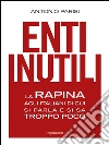 Enti inutili: La rapina agli italiani di cui si sa e si parla troppo poco. E-book. Formato EPUB ebook di Antonio Parisi