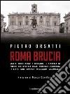 Roma brucia: Mafia, corruzione e degrado. Il sistema di potere che stritola Roma. E-book. Formato EPUB ebook di Pietro Orsatti