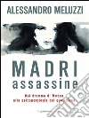 Madri assassine: Dal dramma di Medea alla psicopatologia del quotidiano. E-book. Formato EPUB ebook di Alessandro Meluzzi