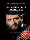 Dalla parte della Costituzione: Da Gelli a Renzi: quarant'anni di attacco alla Costituzione. E-book. Formato EPUB ebook di Antonio Ingroia