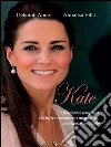 Kate: L'affascinante semplicità che ha fatto innamorare un principe, una regina e un popolo. E-book. Formato EPUB ebook