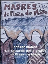 Lo sguardo delle madri di Plaza de Mayo. E-book. Formato EPUB ebook di Cesare Bianco