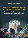 Manuale (semiserio) sull'educazione del cane: Ovvero ome far diventare, oppure no, il tuo beniamino il vero padrone di casa. E-book. Formato EPUB ebook